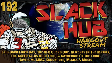 Slack Hub 192: Laid Back Fried Day, The UFC Cucks Out, Glitches In The Matrix, Dr. Greer Talks High Tech, A Gathering Of The Tribe, Awesome MMA Knockouts, Memes & Music