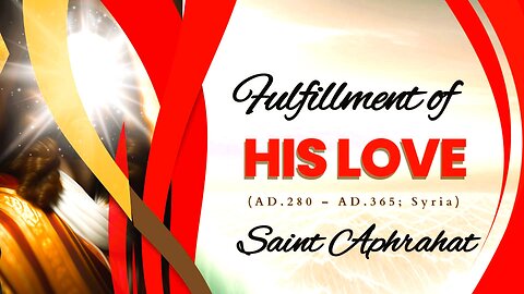Fulfillment of His Love || Saint Aphrahat || The Simplicity with Wisdom