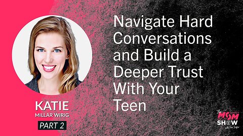 Ep. 568 - Navigate Hard Conversations and Build a Deeper Trust With Your Teen - Katie Millar Wirig
