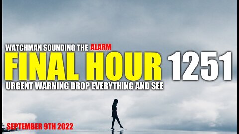 FINAL HOUR 1251 - URGENT WARNING DROP EVERYTHING AND SEE - WATCHMAN SOUNDING THE ALARM