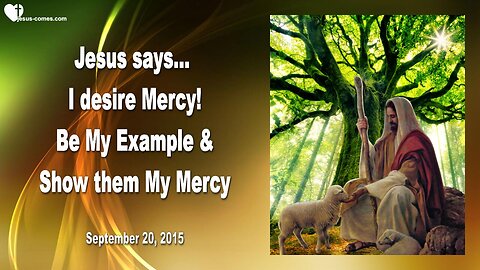 Sep 20, 2015 ❤️ Jesus says... I desire Mercy... Be My Example and show them My Mercy