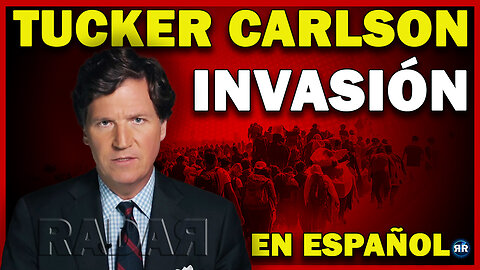 Tucker Carlson - Esto Es Una Invasión