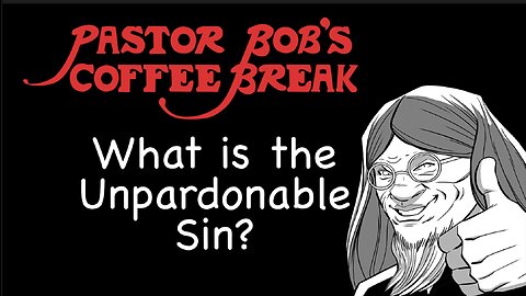 WHAT IS THE UNPARDONABLE SIN / Pastor Bob's Coffee Break