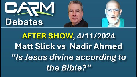 Debate 2024-04-11, AFTER SHOW, Is Jesus divine according to the Bible, Slick v Nadir