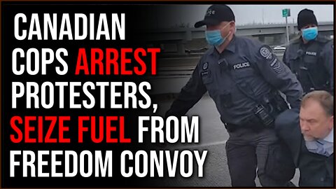 Police ARREST Freedom Convoy Protesters, Seize Fuel, Government Is PANICKING