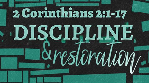 2 Corinthians 2:1-17 "Discipline and Restoration" 5/21/23