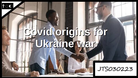 Covid Origins for War in Ukraine - JTS03022023