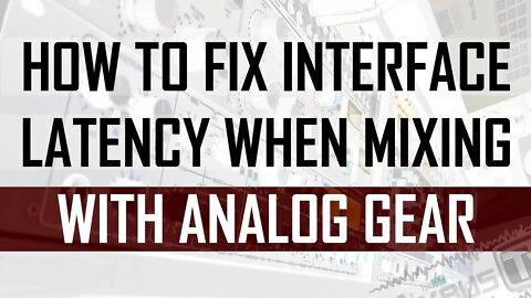 How to Fix Audio Interface Latency When Mixing With Analog Gear
