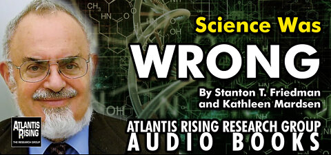 Science Was Wrong - Stanton Friedman - From Atlantis Rising Magazine