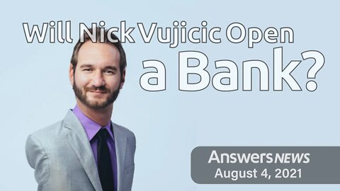 Will Nick Vujicic Open a Bank? - Answers News: Ausust 8, 2021
