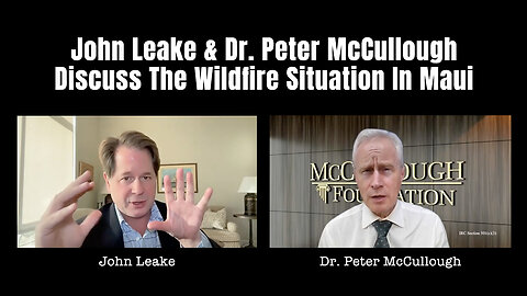 John Leake & Dr. Peter McCullough Discuss The Wildfire Situation In Maui