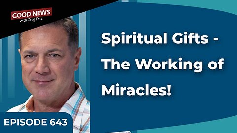 Episode 643: Spiritual Gifts - The Working of Miracles!