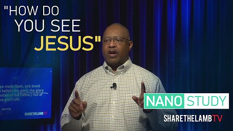 How Do You See Jesus? | Nano Study | Excerpt From: Seeing Jesus Differently | Share The Lamb TV