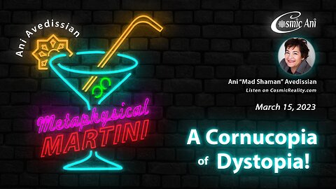 "Metaphysical Martini" 03/15/2023 - A Cornucopia of Dystopia!