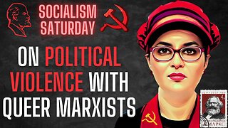 Socialism Saturday: On Political Violence with Queer Marxists