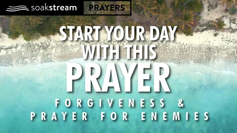 A Powerful Morning Prayer Of Forgiveness And Praying For Our Enemies!