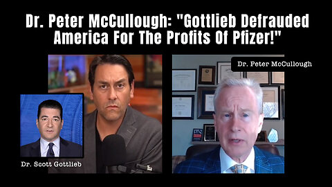 Dr. Peter McCullough: "Gottlieb Defrauded America For The Profits Of Pfizer!"