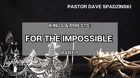 Kings & Priests: For the Impossible - Pastor Dave Spadzinski