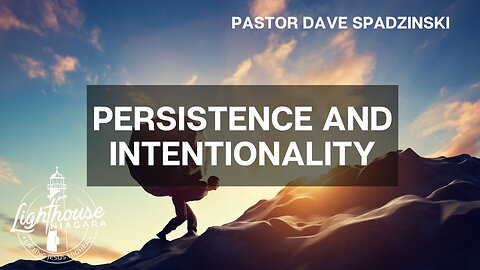 Persistence and Intentionality - Pastor Dave Spadzinski