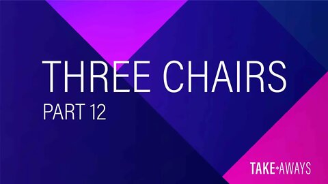 Take Aways | The Three Chairs - Part 12 | Reasons for Hope