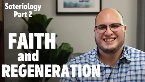 Faith and Regeneration | Soteriology 02
