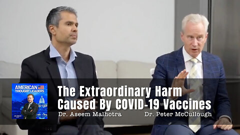 Dr. Peter McCullough & Dr. Aseem Malhotra Discuss The Extraordinary Harm Caused By COVID-19 Vaccines