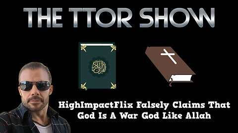 The TTOR Show S3E8: HighImpactFlix Falsely Claims That God Is A War God Like Allah