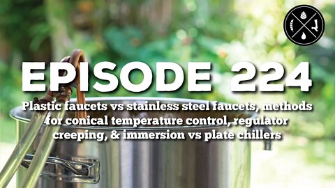 Plastic vs SS faucets, conical temp control, regulator creep, & immersion vs plate chillers - Ep 224