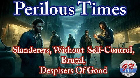GNITN - Perilous Times: Slanderers, Without Self-Control, Brutal, Despisers Of Good