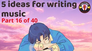 5 ideas for writing music Part 16 of 40