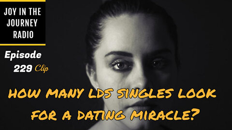 How many LDS singles look for a dating miracle? - Joy in the Journey Radio Program Clip - 18 May 22