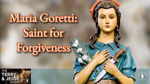 06 Jul 23, The Terry & Jesse Show: Maria Goretti: Model of Forgiveness