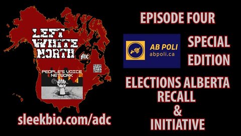 Left White North Episode Four (ADC ABPOLI Elections Alberta Recall)