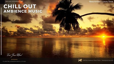Chill Out Ambience Music Beach&Sea Luxury Time Relaxing Chill Out and Lounge Vibes.