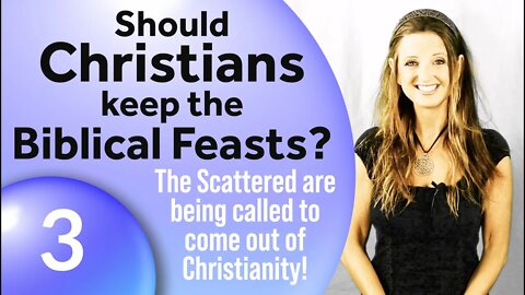 Who are the Scattered (Part 3–Should Christians Keep the Biblical Feasts?)