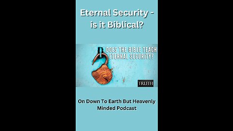 Eternal Security is it Biblical, On Down to Earth But Heavenly Minded Podcast