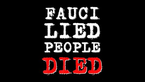 FAUCI LIED PEOPLE DIED - #FIREFAUCI