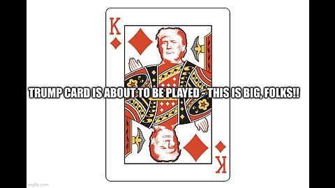 Trump Card Is About To Be Played - This is BIG, Folks!!