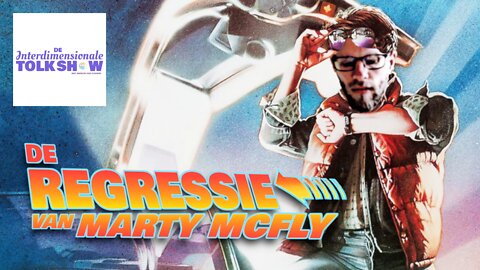De Regressie van Marty McFly | De Interdimensionale Tolk Show #55