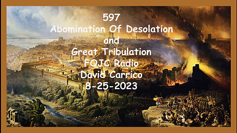 597 - FOJC Radio - Abomination Of Desolation & Great Tribulation - David Carrico 8-25-2023
