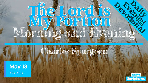 May 13 Evening Devotional | The Lord is My Portion | Morning and Evening by Charles Spurgeon