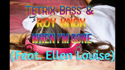⭐​FREE⭐​ Tetrix Bass & ROY KNOX - When I'm Gone (Feat. Ellen Louise)