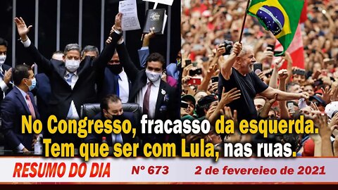 No Congresso, fracasso da esquerda. Tem que ser com Lula, nas ruas - Resumo do Dia Nº 673 - 2/2/21