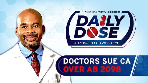 Daily Dose: ‘Doctors Sue California for AB2098’ with Dr. Peterson Pierre