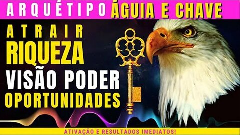 Arquétipo Águia e a Chave abra as portas para sua atrair tudo o que deseja