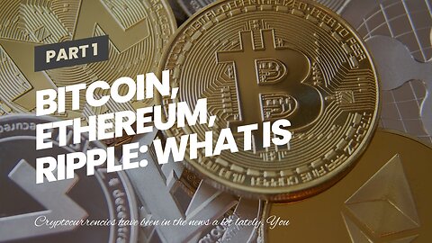 Bitcoin, Ethereum, Ripple: What is a Cryptocurrency?