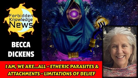 I Am, We Are...All - Etheric Parasites & Attachments - Limitations of Belief | Becca Dickens