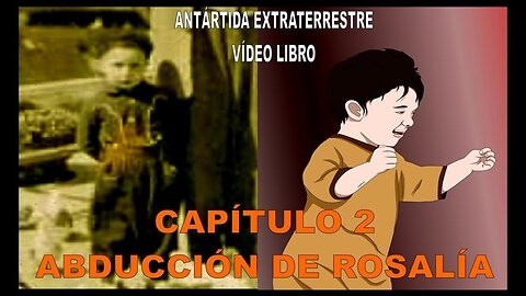 CAPÍTULO 2 - LA ABDUCCIÓN DE ROSALIA / ANTÁRTIDA EXTRATERRESTRE