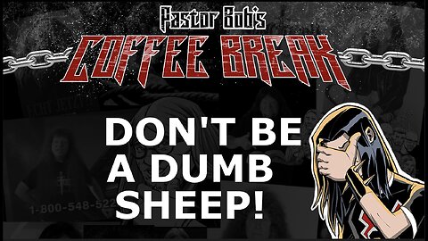 DON'T BE A DUMB SHEEP / Pastor Bob's Coffee Break