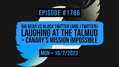 Owen Benjamin | #1786 Big Bear Vs Black Twitter (And J Twitter), Laughing At The Talmud + Canary's Mission Impossible